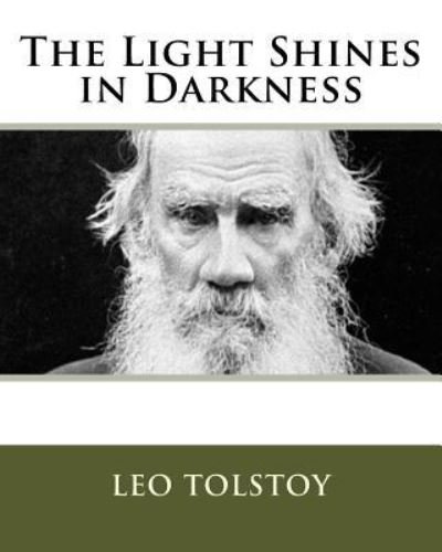 The Light Shines in Darkness - Leo Tolstoy - Kirjat - Createspace Independent Publishing Platf - 9781534764125 - perjantai 13. joulukuuta 1901