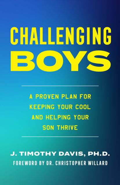 Cover for PhD, J. Timothy Davis, · Challenging Boys: A Proven Plan for Keeping Your Cool and Helping Your Son Thrive (Hardcover Book) (2025)