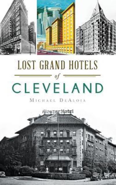 Cover for Michael C Dealoia · Lost Grand Hotels of Cleveland (Hardcover Book) (2014)