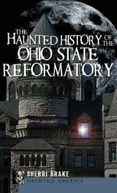 Cover for Sherri Brake · The Haunted History of the Ohio State Reformatory (Hardcover Book) (2010)