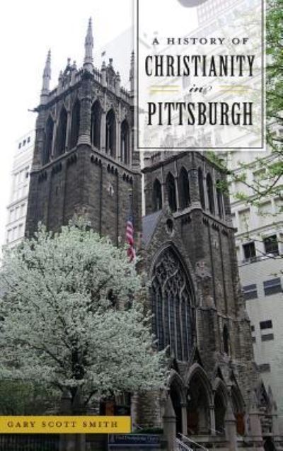 Cover for Gary Scott Smith · A History of Christianity in Pittsburgh (Hardcover Book) (2018)