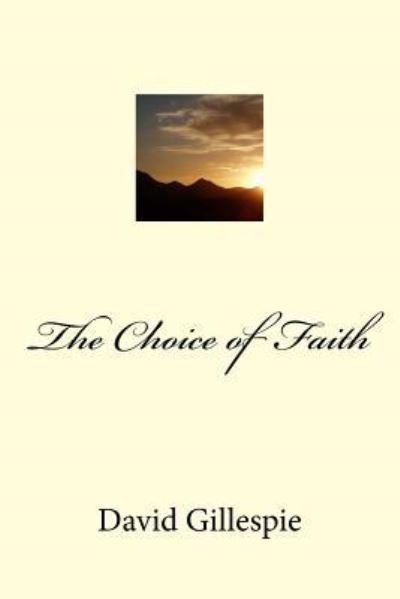 The Choice of Faith - MR David M Gillespie - Książki - Createspace Independent Publishing Platf - 9781542486125 - 10 stycznia 2017