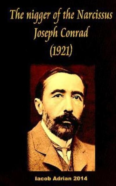 The Nigger of the Narcissus Joseph Conrad (1921) - Iacob Adrian - Livros - Createspace Independent Publishing Platf - 9781544172125 - 27 de fevereiro de 2017