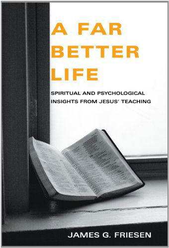 A Far Better Life: Spiritual and Psychological Insights from Jesus' Teaching - James Friesen - Books - Wipf & Stock Pub - 9781556359125 - June 25, 2008