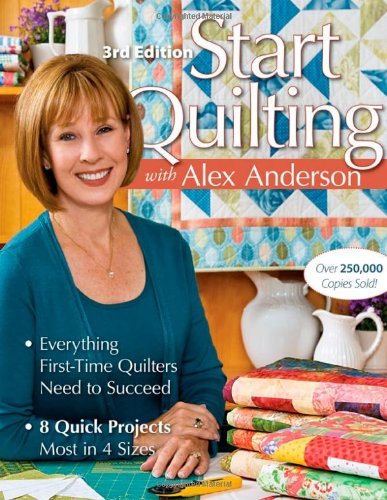 Cover for Alex Anderson · Start Quilting With Alex Anderson: Everything First-Time Quilters Need to Succeed * 8 Quick Projects-Most in 4 Sizes (Pocketbok) [3rd edition] (2009)