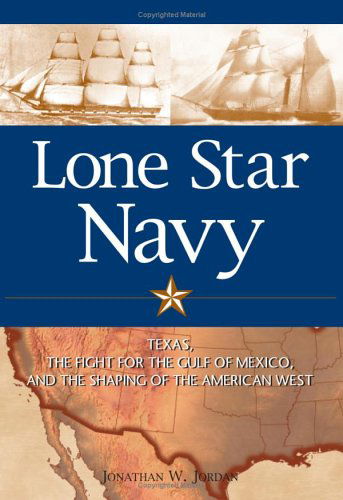 Cover for Jonathan W. Jordan · Lone Star Navy: Texas, the Fight for the Gulf of Mexico, and the Shaping of the American West (Hardcover Book) (2005)