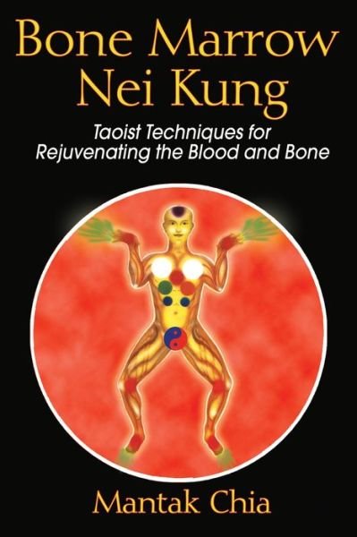 Cover for Mantak Chia · Bone Marrow Nei Kung: Taoist Techniques for Rejuvenating the Blood and Bone (Paperback Bog) (2006)