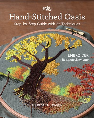 Hand-Stitched Oasis: Embroider Realistic Elements; Step-by-Step Guide with 35 Techniques - Theresa M. Lawson - Books - C & T Publishing - 9781644034125 - May 31, 2024