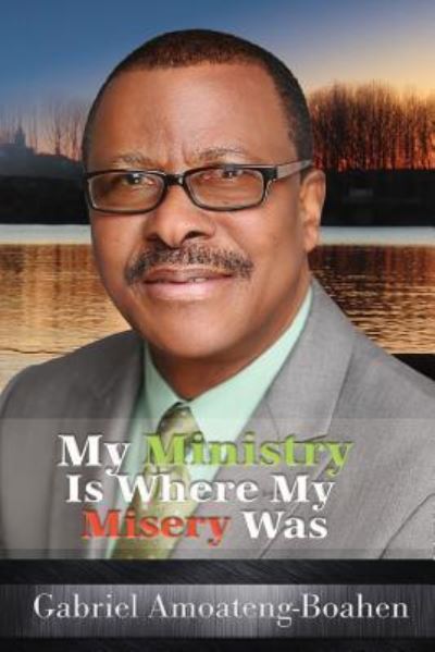 Cover for Gabriel Amoateng-Boahen · My Ministry Is Where My Misery Was (Paperback Book) (2017)