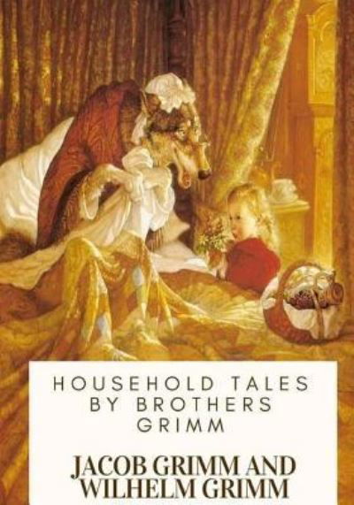 Household Tales by Brothers Grimm - Wilhelm Grimm - Books - Createspace Independent Publishing Platf - 9781717547125 - April 29, 2018