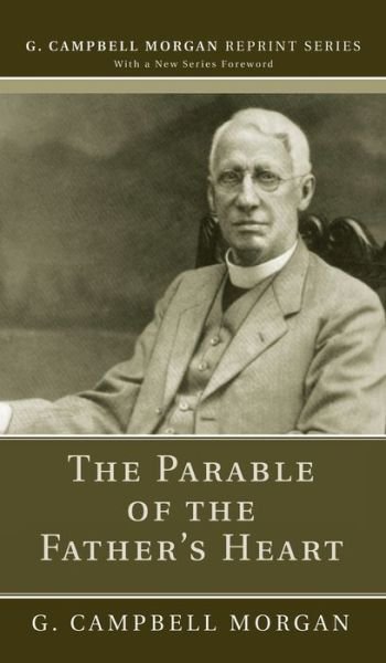 Cover for G Campbell Morgan · The Parable of the Father's Heart - G. Campbell Morgan Reprint (Inbunden Bok) (2020)