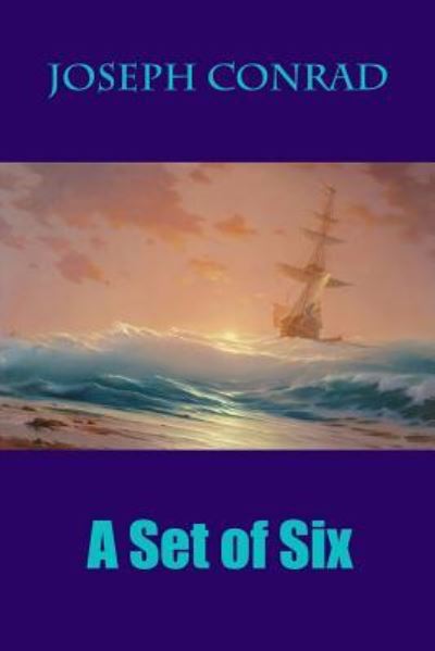 A Set of Six - Joseph Conrad - Books - Createspace Independent Publishing Platf - 9781725553125 - August 16, 2018