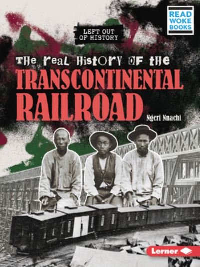 Cover for Ngeri Nnachi · Real History of the Transcontinental Railroad (Book) (2023)