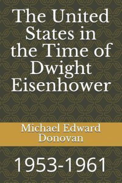 The United States in the Time of Dwight Eisenhower - Michael Edward Donovan - Boeken - Independently Published - 9781731295125 - 13 november 2018