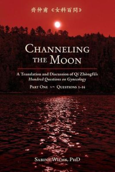 Cover for Sabine Wilms · Channeling the Moon: A Translation and Discussion of Qi Zhongfu's Hundred Questions on Gynecology, Part One - Qi Zhongfu's Hundred Questions on Gynecology (Taschenbuch) [Annotated edition] (2019)