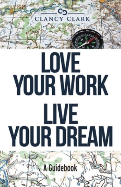 Cover for Clancy Clark · Love Your Work Live Your Dream (Paperback Book) (2022)