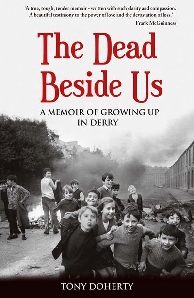 The Dead Beside Us:: A Memoir of Growing up in Derry - Tony Doherty - Books - The Mercier Press Ltd - 9781781175125 - October 6, 2017