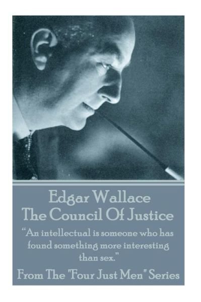 Cover for Edgar Wallace · Edgar Wallace - the Council of Justice: &quot;An Intellectual is Someone Who Has Found Something More Interesting Than Sex.&quot;  (Paperback Book) (2014)