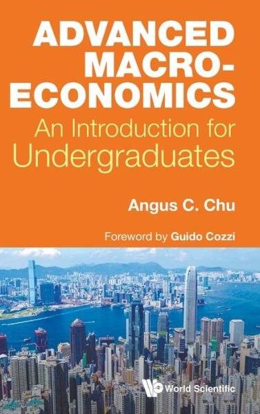 Cover for Chu, Angus Chi Ho (University Of Macau, China) · Advanced Macroeconomics: An Introduction For Undergraduates (Hardcover Book) (2020)