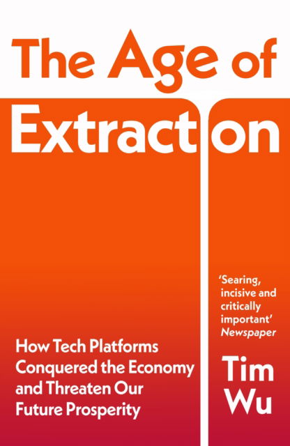 Cover for Tim Wu · The Age of Extraction: How Tech Platforms Conquered the Economy and Threaten Our Future Prosperity (Paperback Book) (2025)