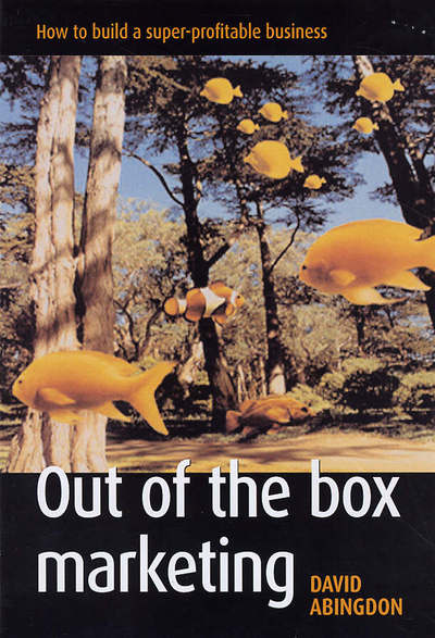 Out of the Box Marketing: How to Build a Super-Profitable Business - David Abingdon - Kirjat - Thorogood - 9781854183125 - keskiviikko 7. syyskuuta 2005