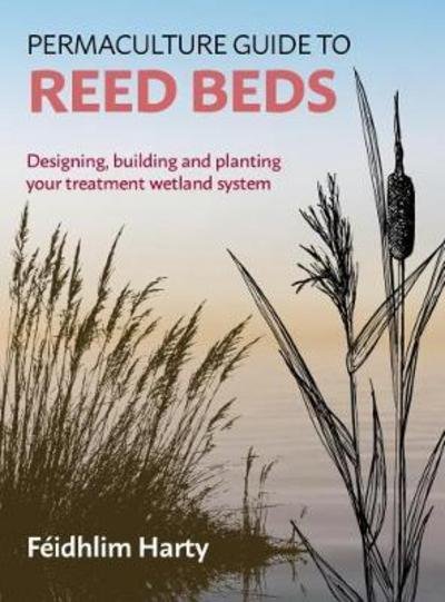 Cover for Feidhlim Harty · Permaculture Guide to Reed Beds: Designing, Building and Planting Your Treatment Wetland System (Paperback Book) (2018)