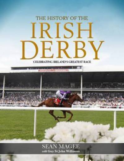 The Irish Derby: Celebrating Ireland's Greatest Race - Sean Magee - Books - Raceform Ltd - 9781910498125 - June 12, 2015