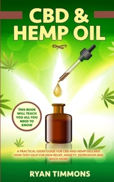 Cover for Ryan Timmons · CBD &amp; Hemp Oil: A Practical Users Guide for CBD and Hemp Oils and How They Help for Pain Relief, Anxiety, Depression and Much More, This Book Will Teach you All you Need to Know (Paperback Book) (2019)