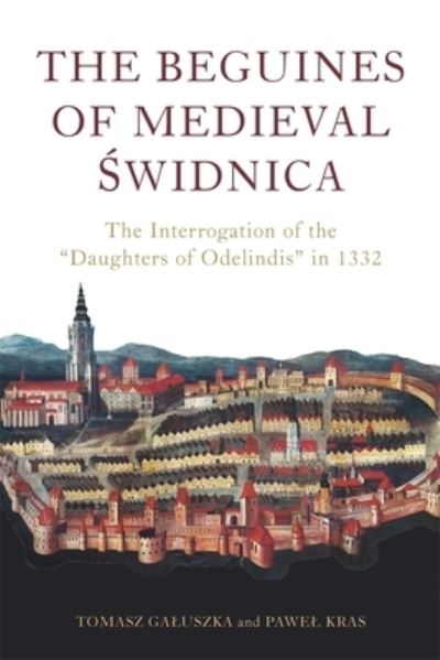 Cover for Professor Pawel Kras · The Beguines of Medieval Swidnica: The Interrogation of the &quot;Daughters of Odelindis&quot; in 1332 - Heresy and Inquisition in the Middle Ages (Hardcover Book) (2023)