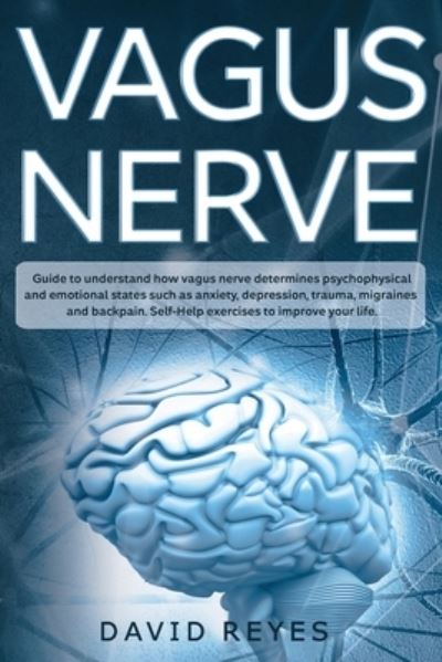 Cover for David Reyes · Vagus Nerve: Guide to understand how vagus nerve determines psychophysical and emotional states such as anxiety, depression, trauma, migraines and back pain. Self-Help exercises to improve your life (Paperback Book) (2021)