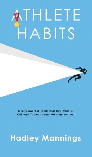 Cover for Hadley Mannings · Athlete Habits: 8 Fundamental Habits That Elite Athletes Cultivate To Reach And Maintain Success (Hardcover Book) (2020)