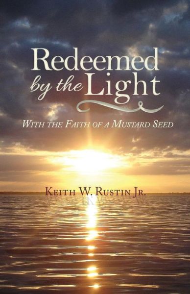 Redeemed by the Light: With the Faith of a Mustard Seed - Keith W Jr Rustin - Książki - Belle Isle Books - 9781939930125 - 16 grudnia 2013