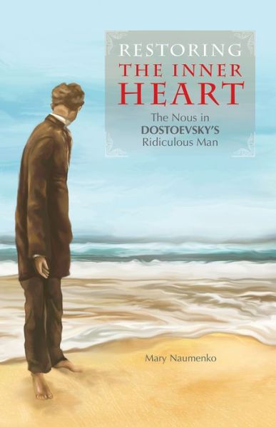 Restoring the Inner Heart: The Nous in Dostoevsky's Ridiculous Man - Mary Naumenko - Książki - Holy Trinity Publications - 9781942699125 - 1 października 2019