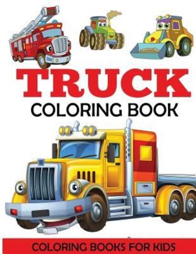 Truck Coloring Book - Coloring Books for Kids - Książki - Dylanna Publishing, Inc. - 9781947243125 - 8 czerwca 2017