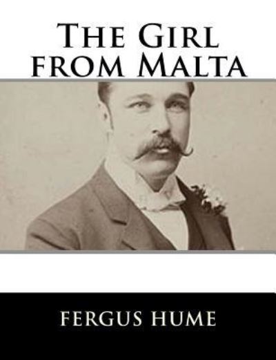 The Girl from Malta - Fergus Hume - Books - Createspace Independent Publishing Platf - 9781979499125 - November 6, 2017