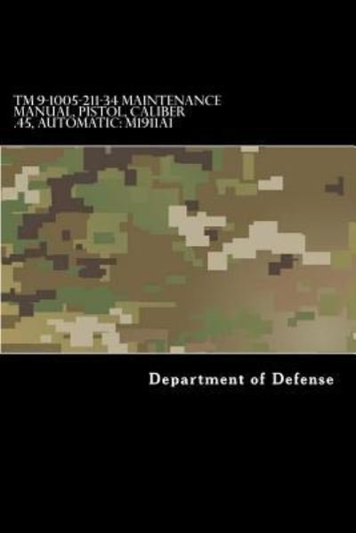 Cover for Department of Defense · TM 9-1005-211-34 Maintenance Manual, Pistol, Caliber .45, Automatic (Paperback Bog) (2017)
