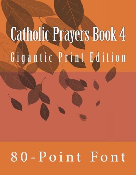 Catholic Prayers Book 4 - 80-Point Font - Books - Createspace Independent Publishing Platf - 9781984112125 - January 22, 2018