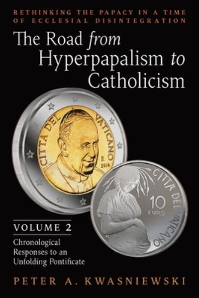 Cover for Peter Kwasniewski · Road from Hyperpapalism to Catholicism : Rethinking the Papacy in a Time of Ecclesial Disintegration (Bok) (2022)