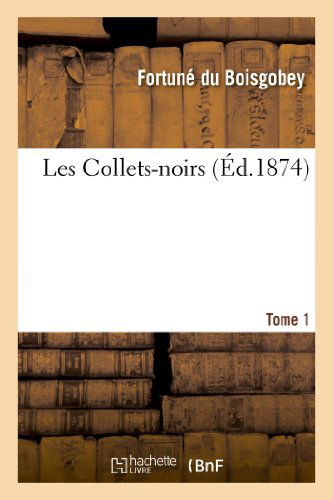 Les Collets-noirs. Tome 1 - Du Boisgobey-f - Kirjat - HACHETTE LIVRE-BNF - 9782012876125 - keskiviikko 1. toukokuuta 2013