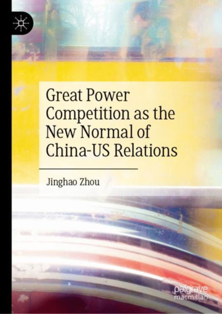 Cover for Jinghao Zhou · Great Power Competition as the New Normal of China–US Relations (Hardcover Book) [1st ed. 2023 edition] (2022)