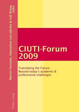 CIUTI-Forum 2009: Translating the Future: Beyond today's academic & professional challenges - - Books - Peter Lang AG, Internationaler Verlag de - 9783034303125 - May 11, 2011