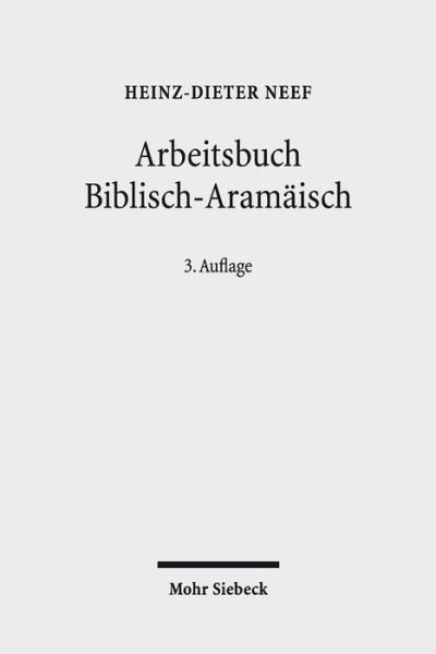 Arbeitsbuch Biblisch-Aramaisch: Materialien, Beispiele und Ubungen zum Biblisch-Aramaisch - Heinz-Dieter Neef - Kirjat - Mohr Siebeck - 9783161560125 - tiistai 27. helmikuuta 2018