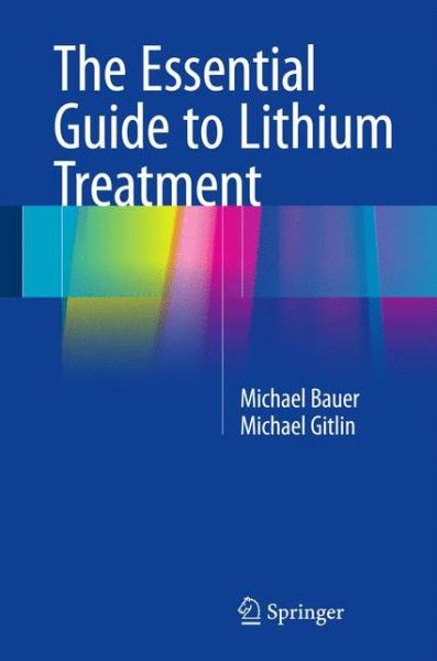 The Essential Guide to Lithium Treatment - Michael Bauer - Books - Springer International Publishing AG - 9783319312125 - May 27, 2016
