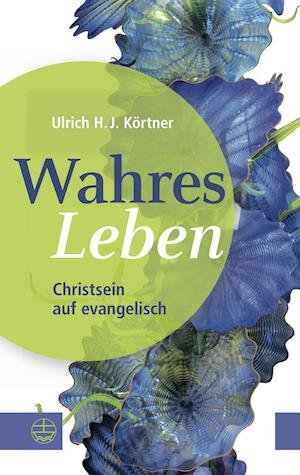 Cover for Ulrich H. J. Körtner · Wahres Leben (Taschenbuch) (2021)
