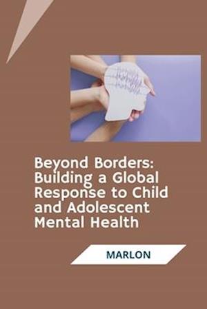 Cover for Marlon · Beyond Borders: Building a Global Response to Child and Adolescent Mental Health (Book) (2024)