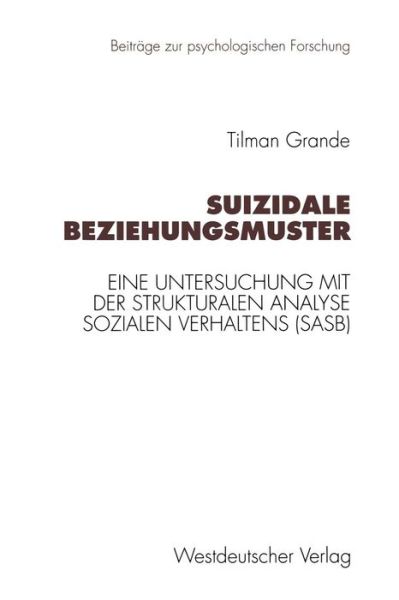 Cover for Tilman Grande · Suizidale Beziehungsmuster: Eine Untersuchung mit der Strukturalen Analyse Sozialen Verhaltens (SASB) - Beitrage zur psychologischen Forschung (Taschenbuch) [1997 edition] (1997)