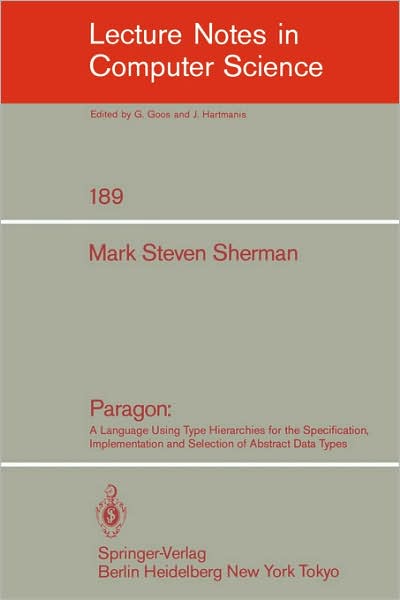 Cover for Mark S. Sherman · Paragon: a Language Using Type Hierarchies for the Specification, Implementation, and Selection of Abstract Data Types - Lecture Notes in Computer Science (Paperback Book) (1985)