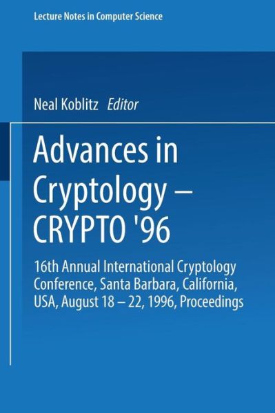 Cover for Neal I Koblitz · Advances in Cryptology - CRYPTO '96: 16th Annual International Cryptology Conference, Santa Barbara, California, USA, August 18-22, 1996, Proceedings - Lecture Notes in Computer Science (Paperback Book) [1996 edition] (1996)