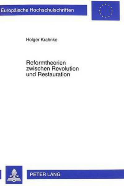 Cover for Holger Krahnke · Reformtheorien Zwischen Revolution Und Restauration: Die «Gesammte Politik» an Der Universitaet Goettingen Im Ersten Drittel Des 19. Jahrhunderts - Europaeische Hochschulschriften / European University Studie (Paperback Book) (1999)