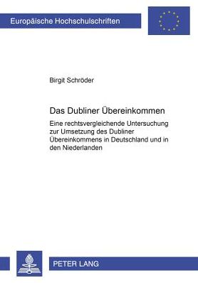 Cover for Birgit Schroder · Das Dubliner Uebereinkommen: Eine Rechtsvergleichende Untersuchung Zur Umsetzung Des Dubliner Uebereinkommens in Deutschland Und in Den Niederlanden - Europaeische Hochschulschriften Recht (Paperback Book) [German edition] (2004)